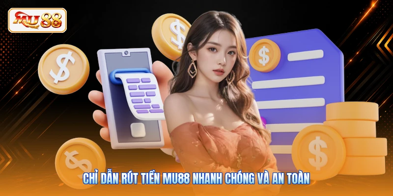 Chỉ dẫn rút tiền MU88 nhanh chóng và an toàn