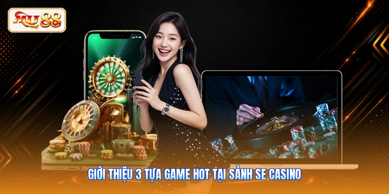 Giới thiệu 3 tựa game hot tại sảnh SE Casino