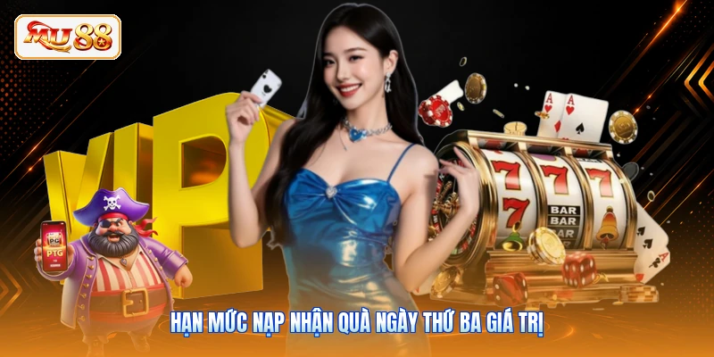 Hạn mức nạp nhận quà ngày thứ ba giá trị