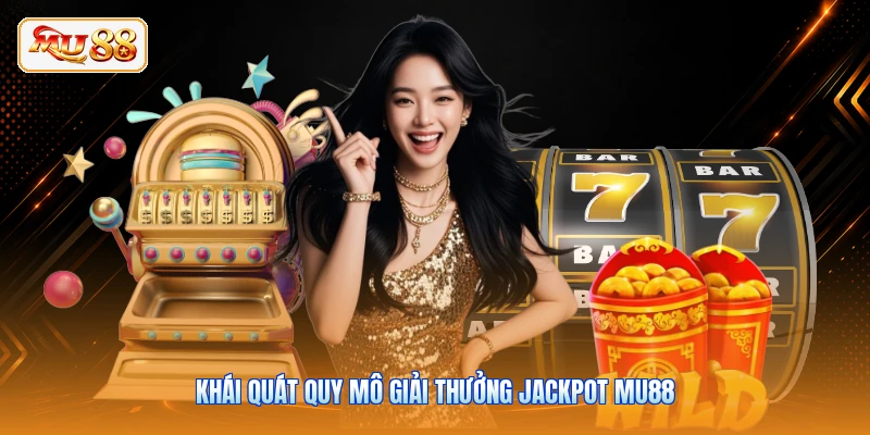 Khái quát quy mô giải thưởng Jackpot MU88