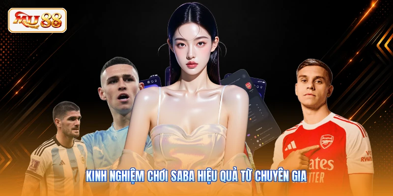 Kinh nghiệm chơi Saba hiệu quả từ chuyên gia