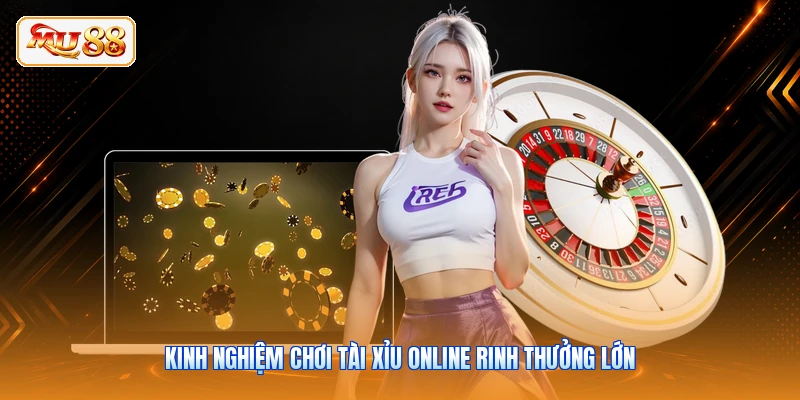 Kinh nghiệm chơi tài xỉu online rinh thưởng lớn