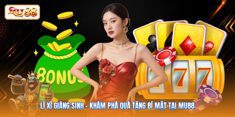 Lì Xì Giáng Sinh - Khám Phá Quà Tặng Bí Mật Tại MU88
