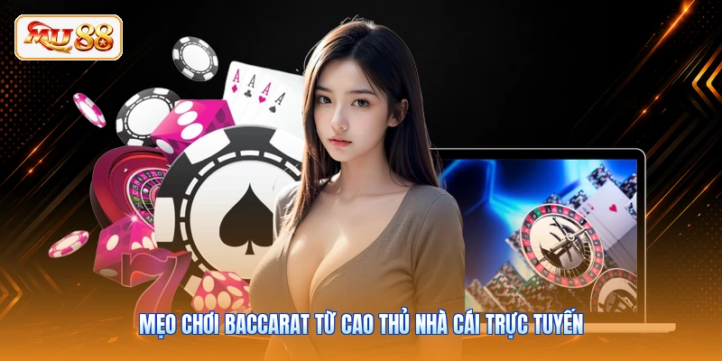 Mẹo chơi Baccarat từ cao thủ nhà cái trực tuyến