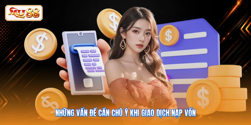 Những vấn đề cần chú ý khi giao dịch nạp vốn
