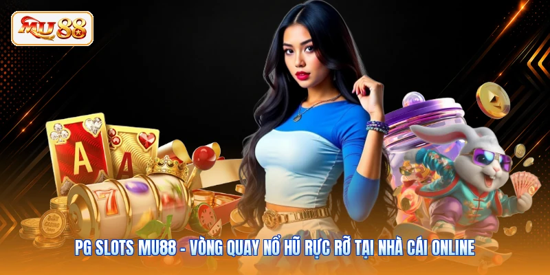 PG Slots MU88 - Vòng Quay Nổ Hũ Rực Rỡ Tại Nhà Cái Online