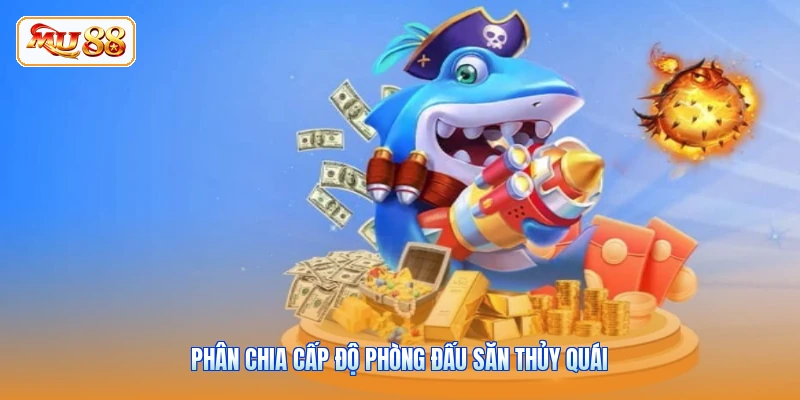 Phân chia cấp độ phòng đấu săn thủy quái