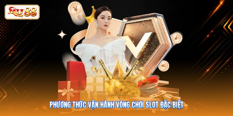 Phương thức vận hành vòng chơi slot đặc biệt