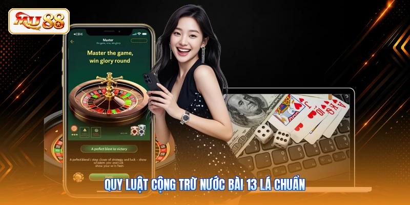 Quy luật cộng trừ nước bài 13 lá chuẩn