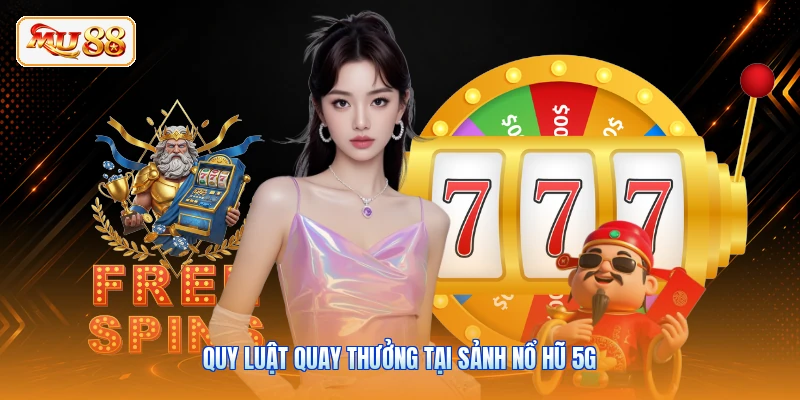 Quy luật quay thưởng tại sảnh nổ hũ 5G