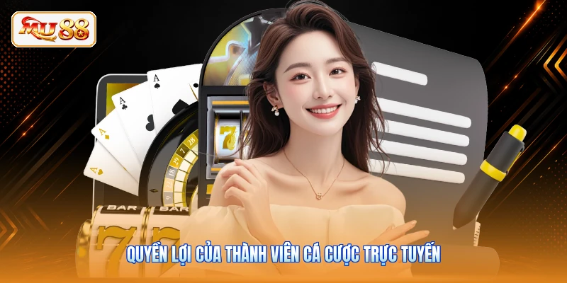 Quyền lợi của thành viên cá cược trực tuyến