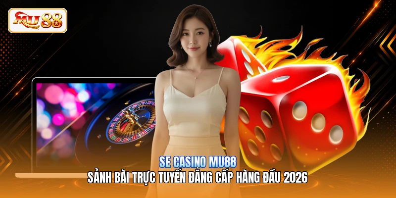 SE Casino MU88 | Sảnh Bài Trực Tuyến Đẳng Cấp Hàng Đầu 2026