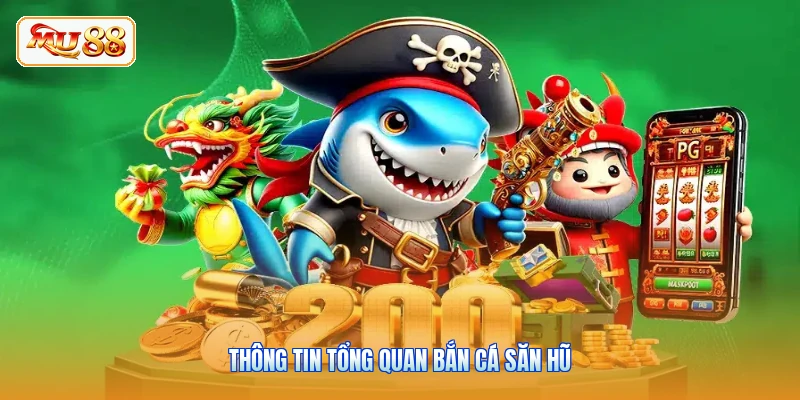 Thông tin tổng quan Bắn Cá Săn Hũ