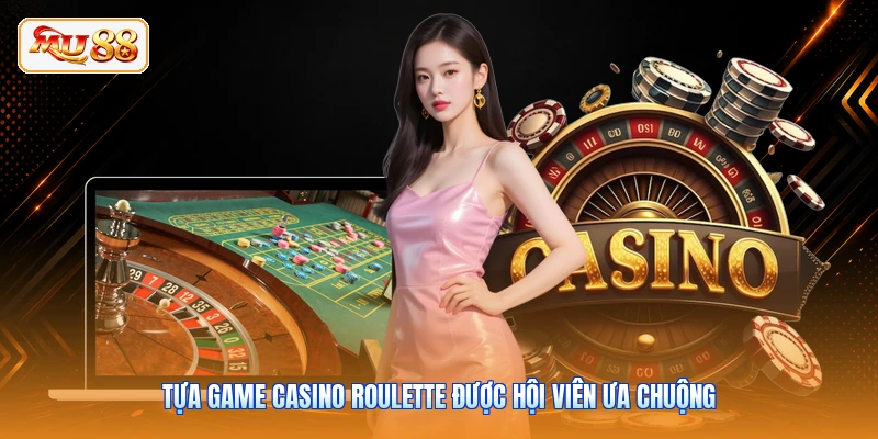Tựa game casino roulette được hội viên ưa chuộng