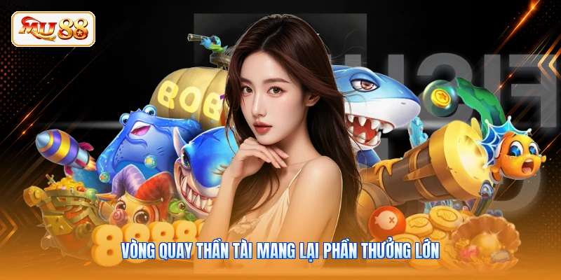 Vòng quay thần tài mang lại phần thưởng lớn
